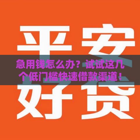 急用钱怎么办？试试这几个低门槛快速借款渠道！