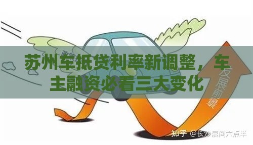 苏州车抵贷利率新调整，车主融资必看三大变化
