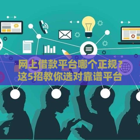 网上借款平台哪个正规？这5招教你选对靠谱平台