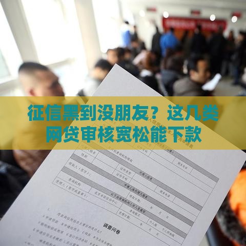 征信黑到没朋友？这几类网贷审核宽松能下款