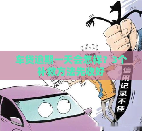 车贷逾期一天会怎样？3个补救方法先收好