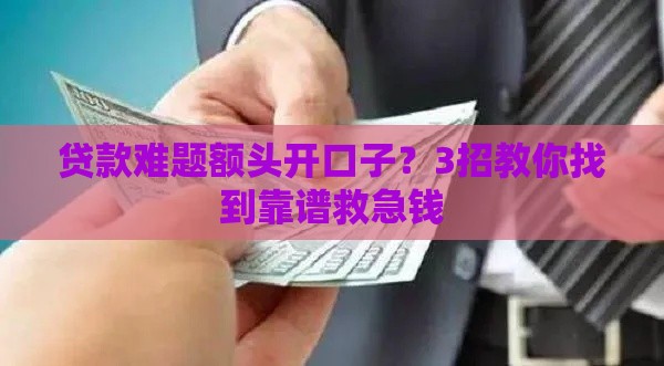 贷款难题额头开口子？3招教你找到靠谱救急钱