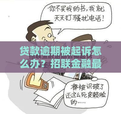 贷款逾期被起诉怎么办?招联金融最新进展解读,这些应对方法要掌握 贷款逾期被起诉怎么办?招联金融最新进展解读,这些应对方法要掌握