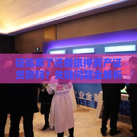 征信黑了还能抵押房产证贷款吗？关键问题全解析
