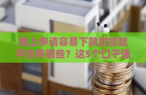 晚上申请容易下款的贷款平台有哪些？这5个口子通过率高到离谱！