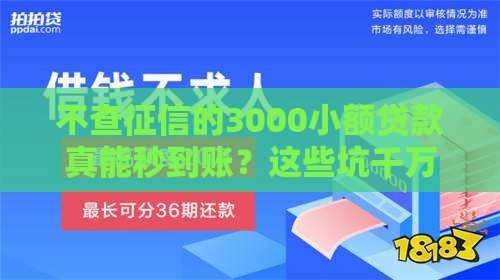 不查征信的3000小额贷款真能秒到账?这些坑千万别踩! 不查征信的3000小额贷款真能秒到账?这些坑千万别踩!