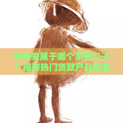 快快来属于哪个系列口子？揭秘热门贷款产品真实背景