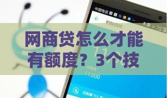 网商贷怎么才能有额度？3个技巧+避坑指南，轻松提升额度！