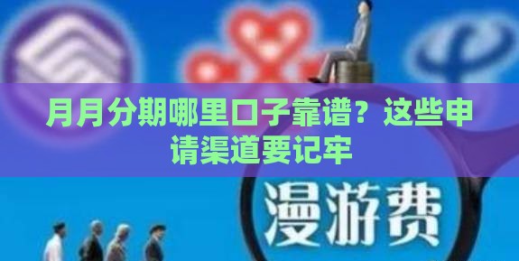 月月分期哪里口子靠谱？这些申请渠道要记牢
