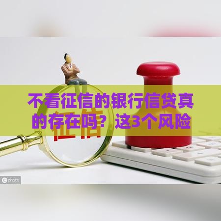 不看征信的银行信贷真的存在吗？这3个风险要警惕