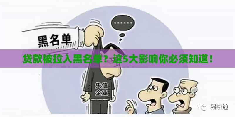 贷款被拉入黑名单？这5大影响你必须知道！