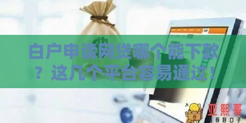 白户申请网贷哪个能下款？这几个平台容易通过！