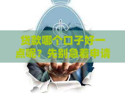 贷款哪个口子好一点呢？先别急着申请！这5个关键点帮你避坑省钱