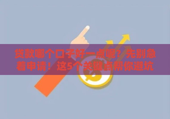 贷款哪个口子好一点呢？先别急着申请！这5个关键点帮你避坑省钱