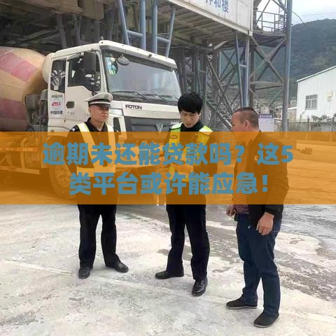 逾期未还能贷款吗？这5类平台或许能应急！