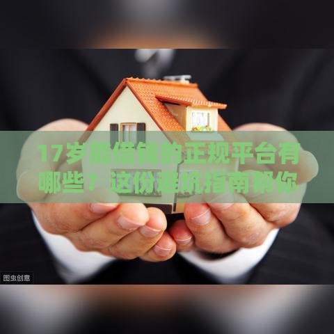 17岁能借钱的正规平台有哪些？这份避坑指南帮你少走弯路！