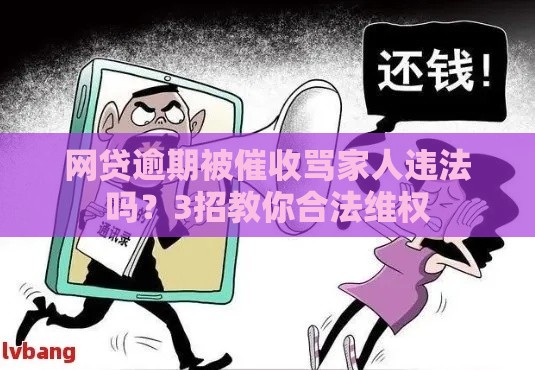 网贷逾期被催收骂家人违法吗？3招教你合法维权