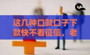 这几种口款口子下款快不看征信，老铁们注意啦