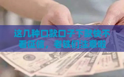 这几种口款口子下款快不看征信，老铁们注意啦