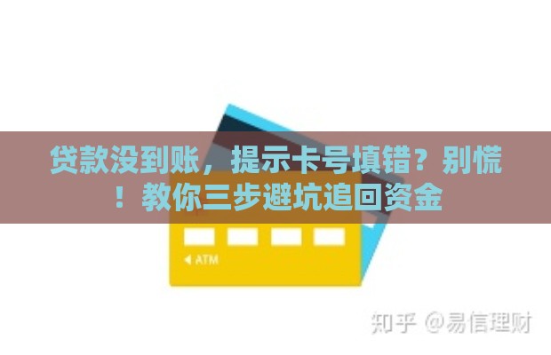 贷款没到账，提示卡号填错？别慌！教你三步避坑追回资金