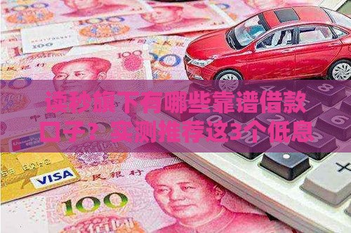 读秒旗下有哪些靠谱借款口子？实测推荐这3个低息平台！