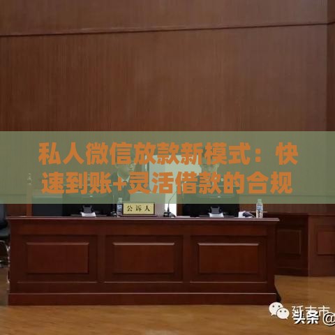 私人微信放款新模式：快速到账+灵活借款的合规操作指南