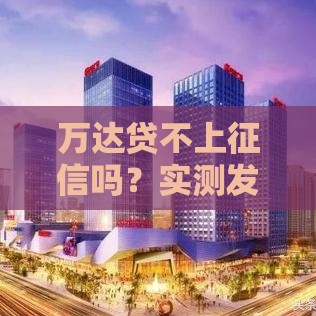 万达贷不上征信吗？实测发现原来真相是这样