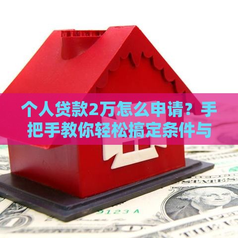 个人贷款2万怎么申请？手把手教你轻松搞定条件与流程！