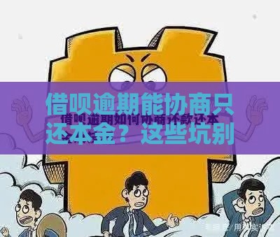 借呗逾期能协商只还本金？这些坑别踩！
