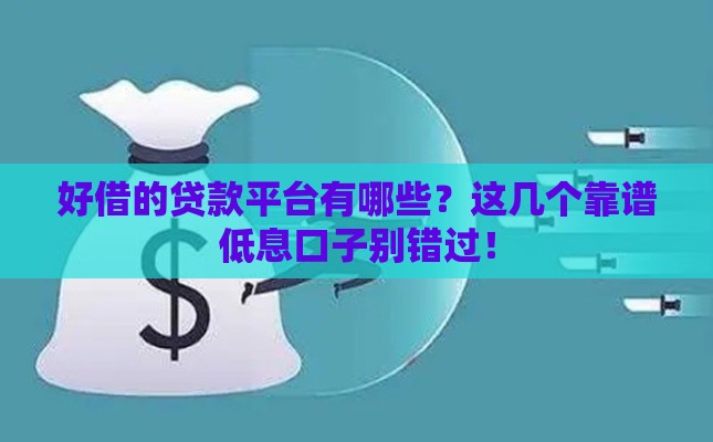 好借的贷款平台有哪些？这几个靠谱低息口子别错过！