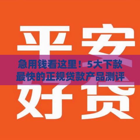 急用钱看这里！5大下款最快的正规贷款产品测评
