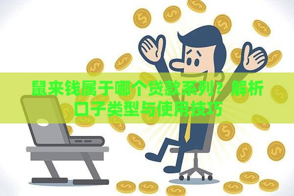 鼠来钱属于哪个贷款系列？解析口子类型与使用技巧