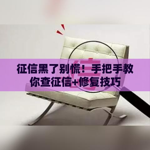 征信黑了别慌！手把手教你查征信+修复技巧