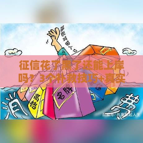 征信花了黑了还能上岸吗？3个补救技巧+真实经验分享