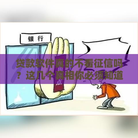 贷款软件真的不看征信吗？这几个真相你必须知道