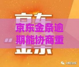 京东金条逾期能协商重新分期还款吗？手把手教你操作