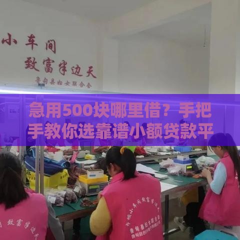 急用500块哪里借？手把手教你选靠谱小额贷款平台