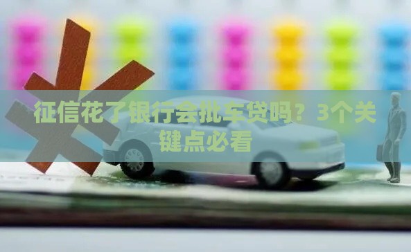 征信花了银行会批车贷吗？3个关键点必看