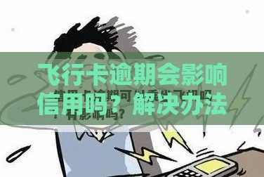 飞行卡逾期会影响信用吗？解决办法全在这里！