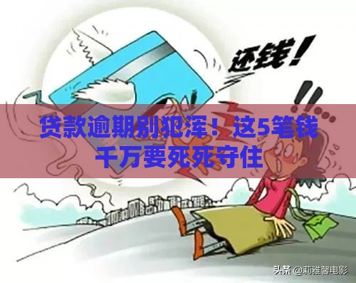 贷款逾期别犯浑！这5笔钱千万要死死守住