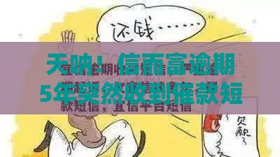 天呐！信而富逾期5年突然收到催款短信，这钱到底该不该还？