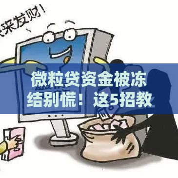 微粒贷资金被冻结别慌！这5招教你快速解冻