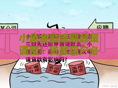 小象金融逾期政策调整！贷款用户必看的三大影响解析