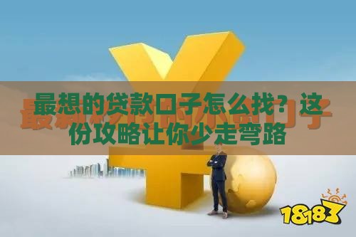 最想的贷款口子怎么找？这份攻略让你少走弯路