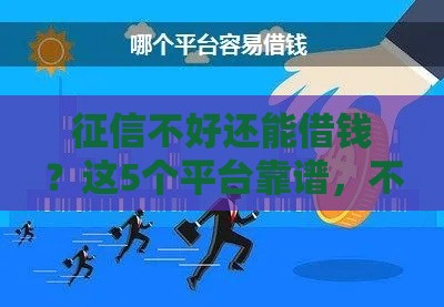 征信不好还能借钱？这5个平台靠谱，不看征信也能下款！