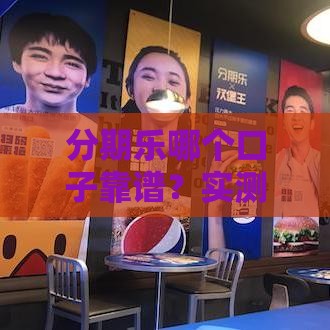 分期乐哪个口子靠谱？实测3个隐藏好渠道+避坑指南