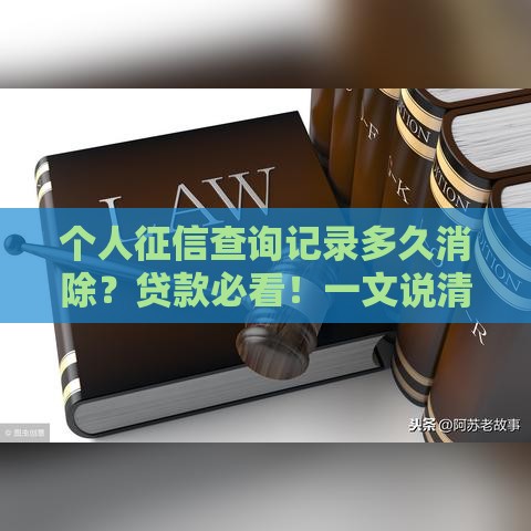 个人征信查询记录多久消除？贷款必看！一文说清