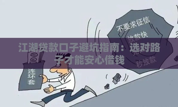 江湖贷款口子避坑指南：选对路子才能安心借钱