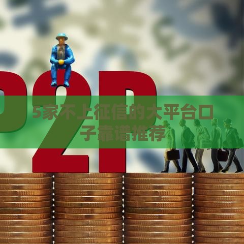 5家不上征信的大平台口子靠谱推荐