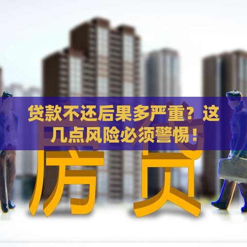 贷款不还后果多严重？这几点风险必须警惕！
